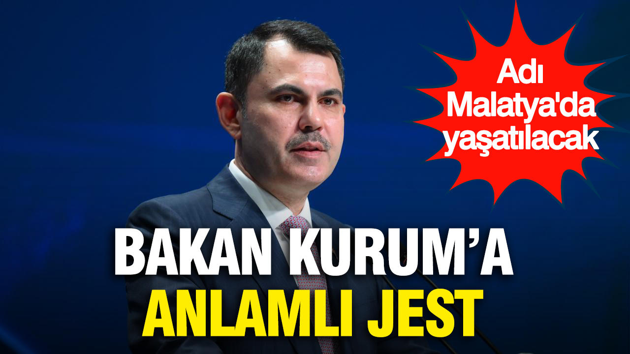Bakan Kurum’a anlamlı jest: Adı Malatya’da yaşatılacak