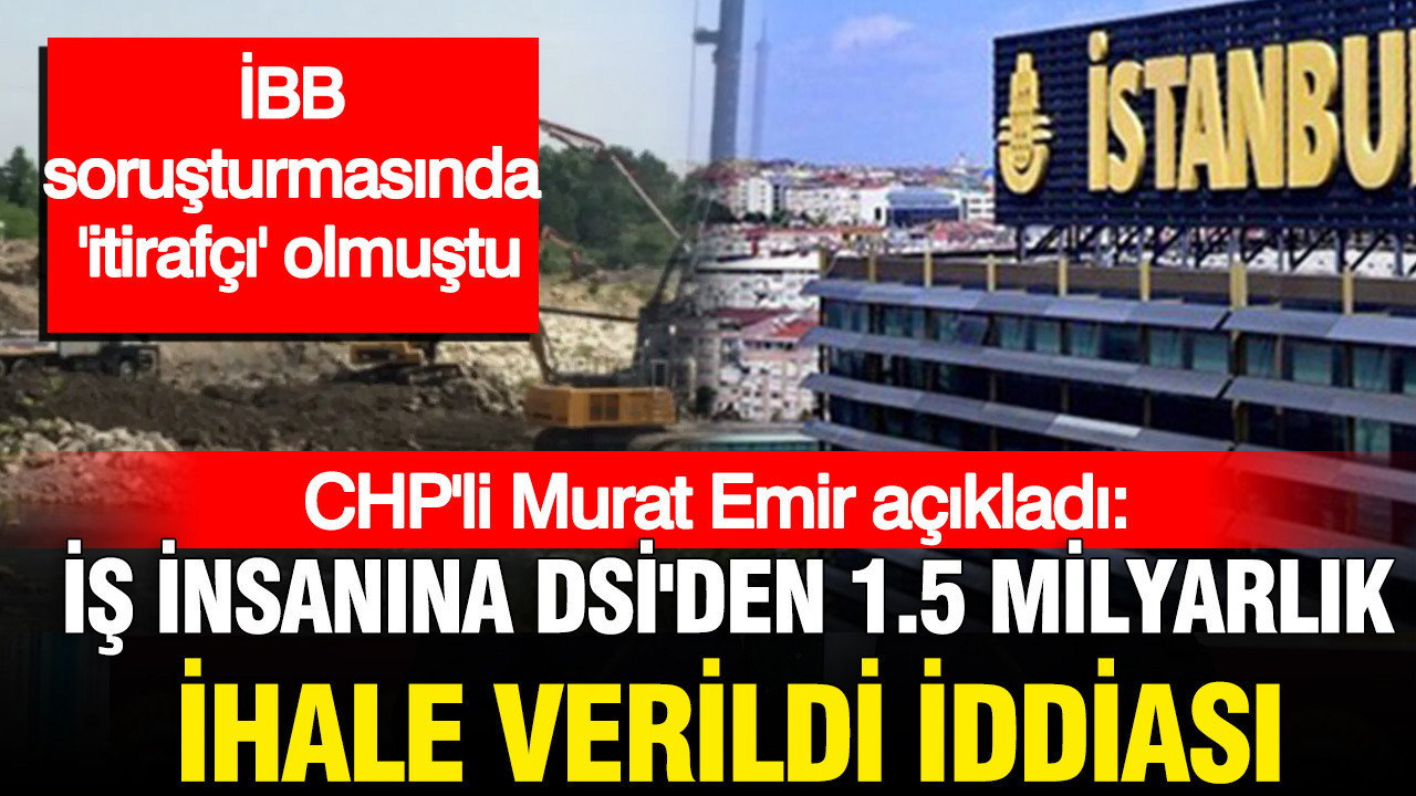 Chpli emir iddia etti ibb davasinda itirafci olan is insanina dsiden 15 milyarlik ihale Ag4DeIDC